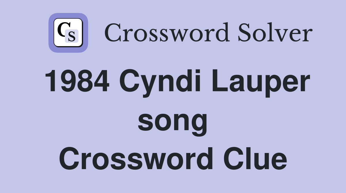 1984 Cyndi Lauper song Crossword Clue