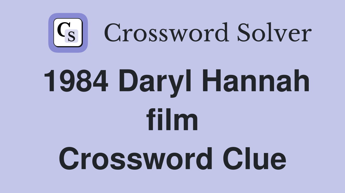 1984 Daryl Hannah film Crossword Clue