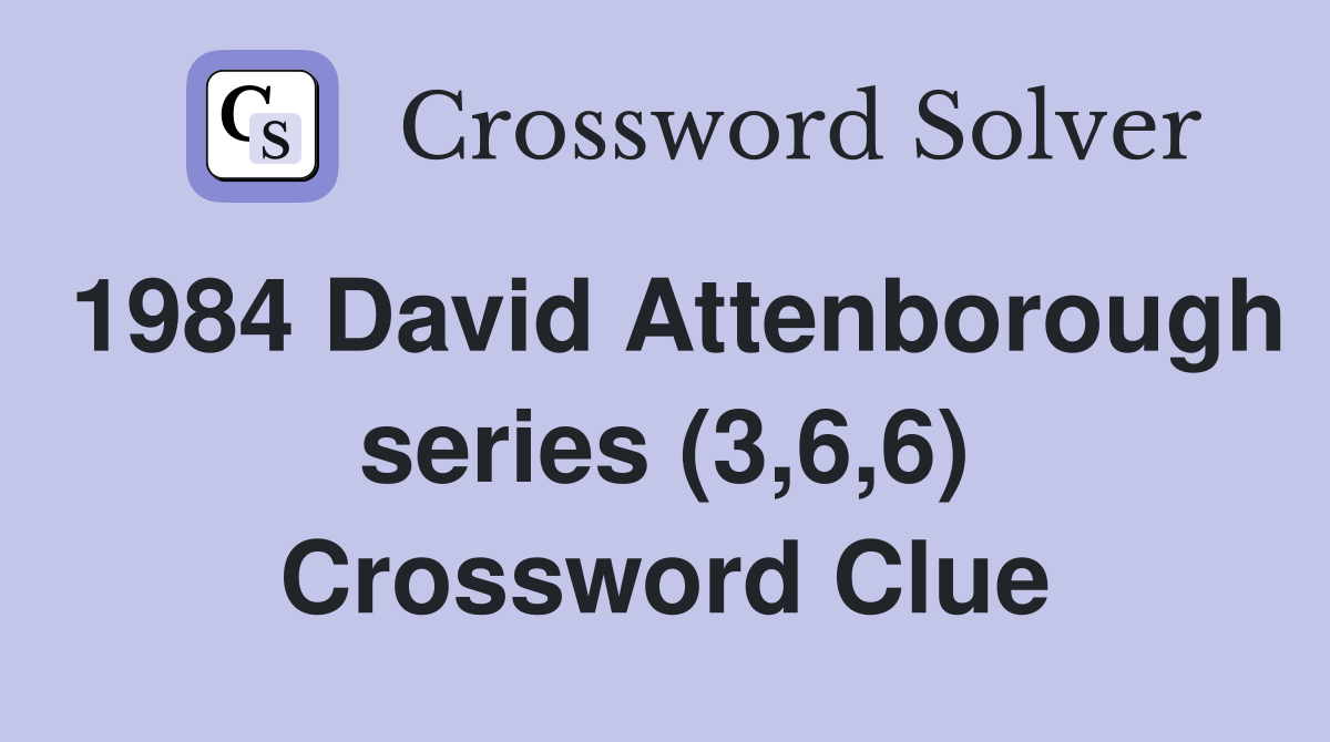 1984 David Attenborough series (3,6,6) Crossword Clue