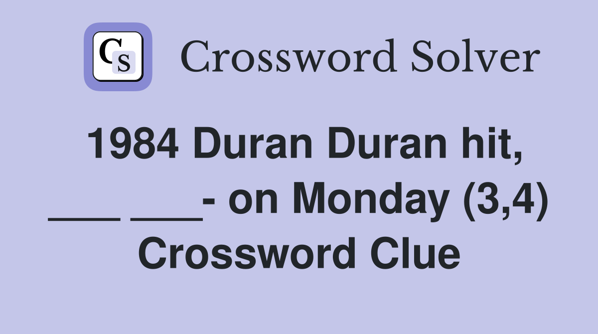 1984 Duran Duran hit, ___ ___- on Monday (3,4) Crossword Clue