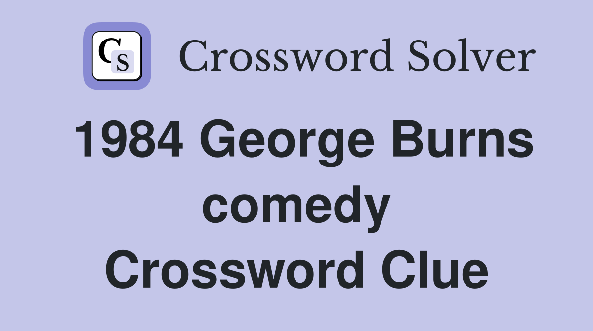 1984 George Burns comedy Crossword Clue