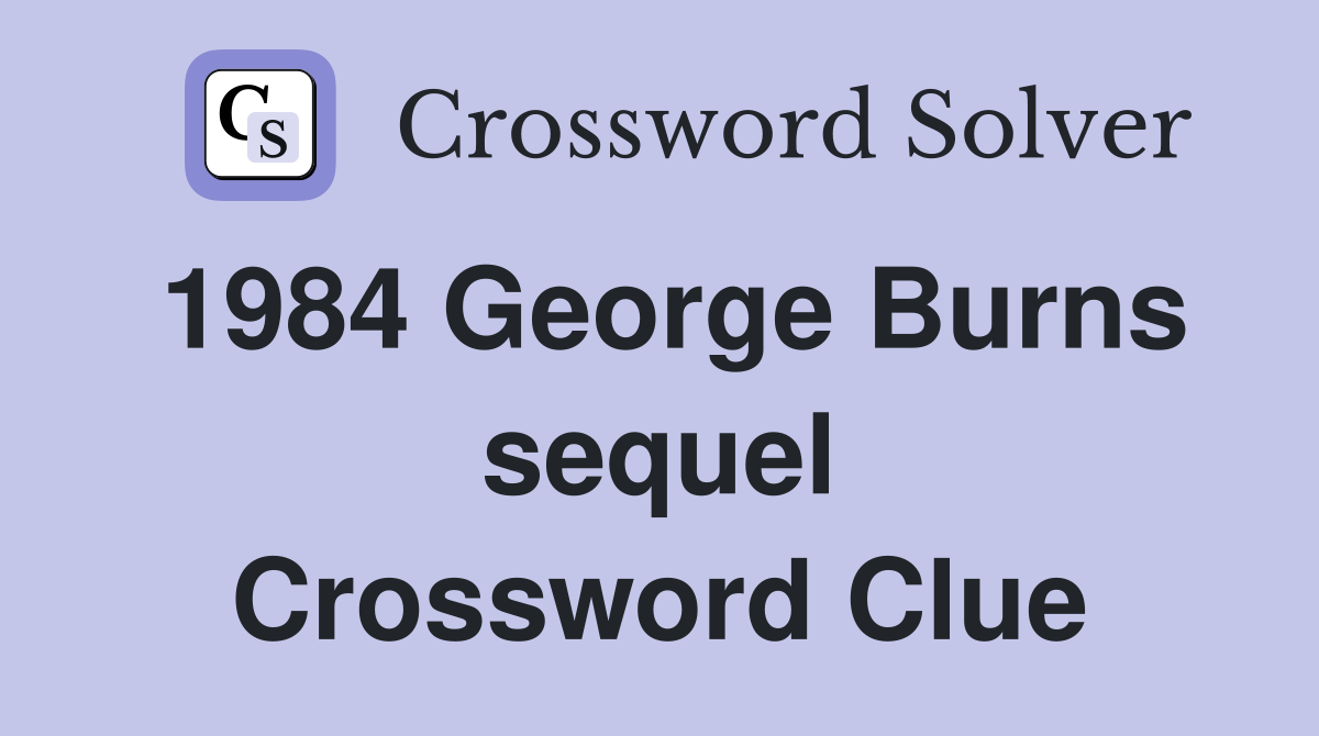 1984 George Burns sequel Crossword Clue