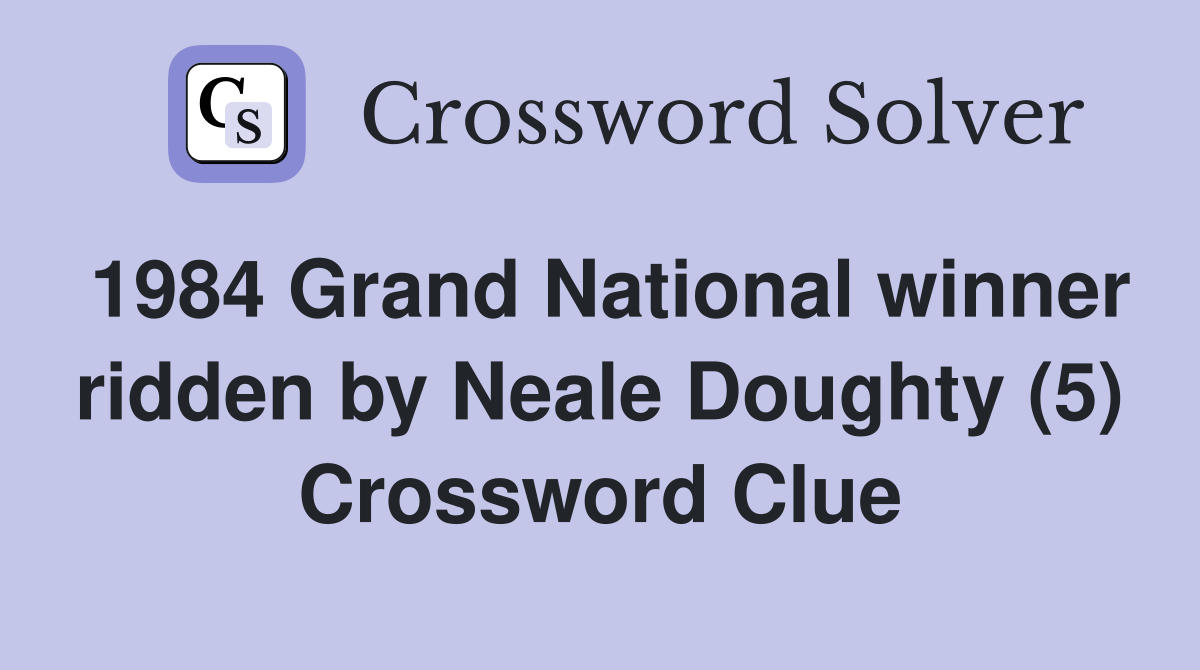 1984 Grand National winner ridden by Neale Doughty (5) Crossword Clue