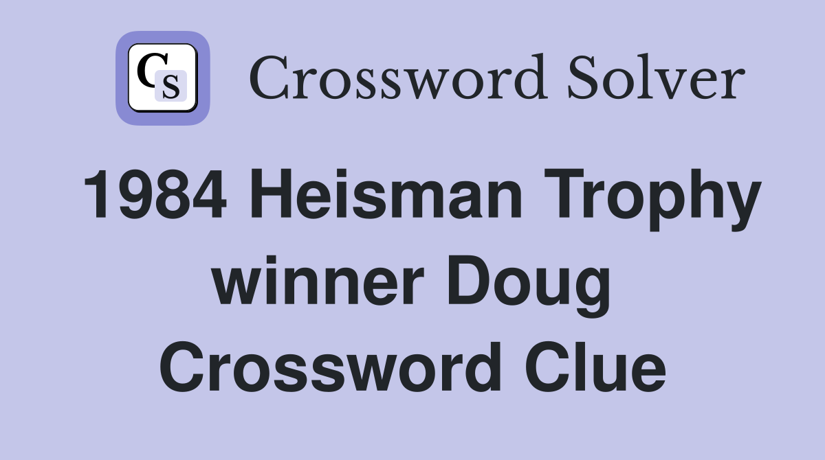1984 Heisman Trophy winner Doug Crossword Clue