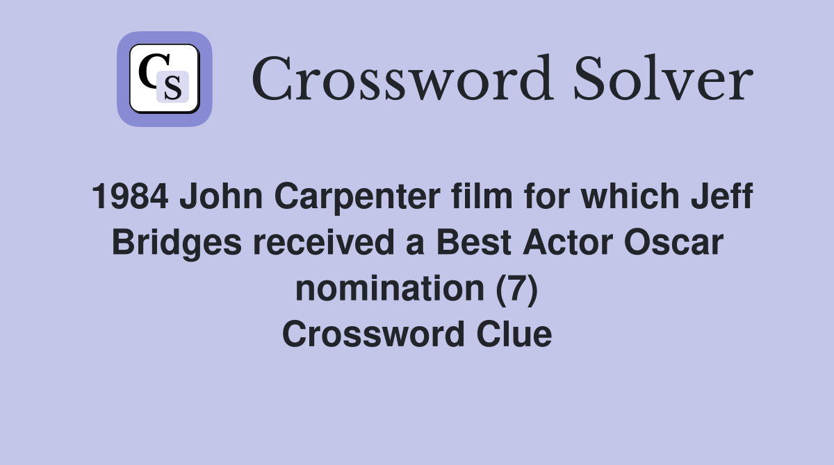 1984 John Carpenter film for which Jeff Bridges received a Best Actor Oscar nomination (7) Crossword Clue