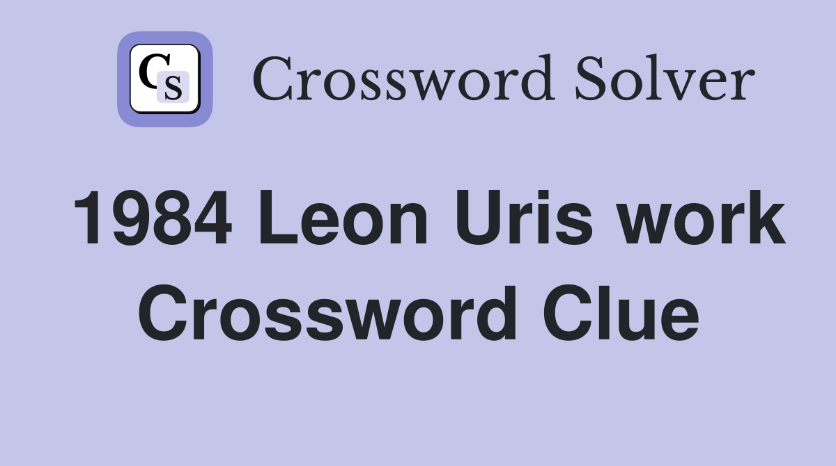1984 Leon Uris work Crossword Clue