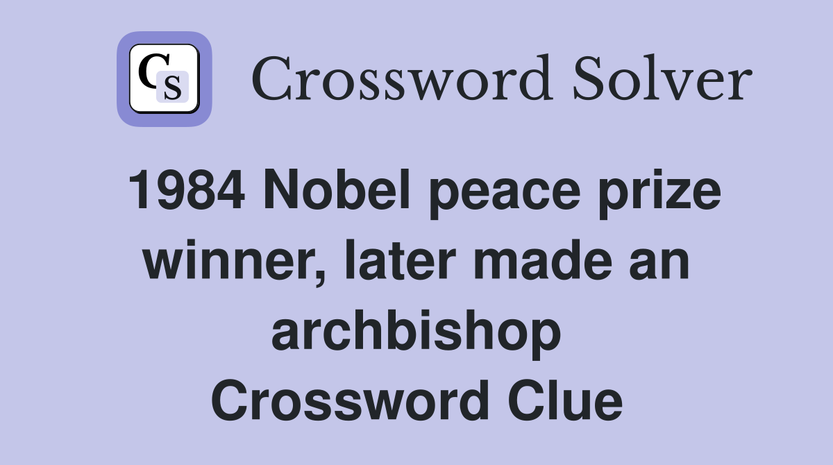 1984 Nobel peace prize winner, later made an archbishop Crossword Clue
