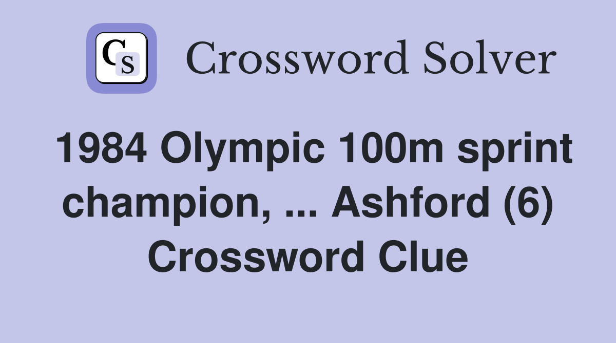 1984 Olympic 100m sprint champion, ... Ashford (6) Crossword Clue