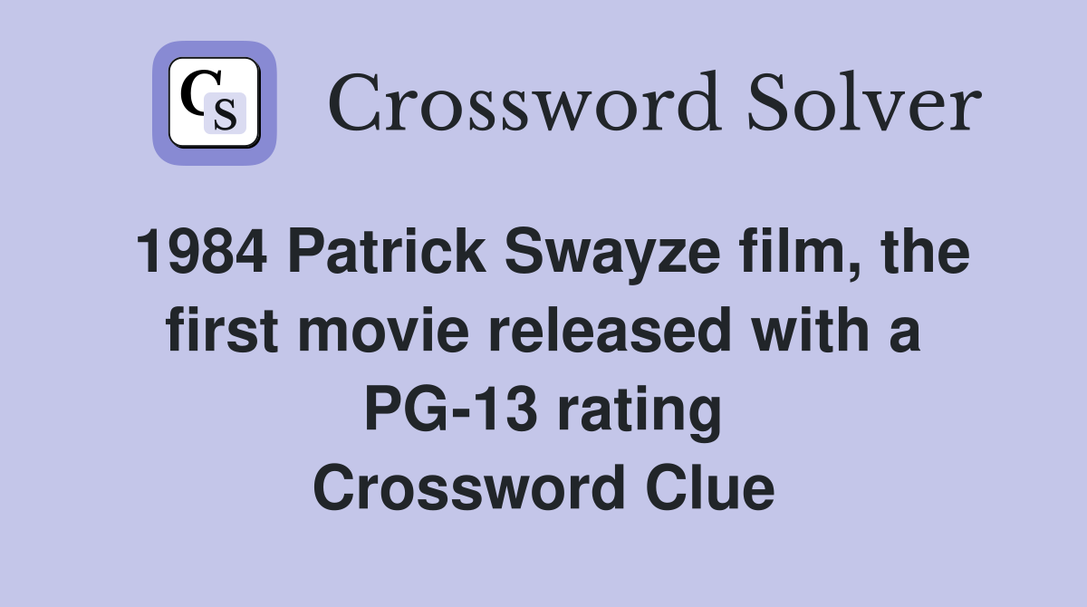 1984 Patrick Swayze film, the first movie released with a PG-13 rating Crossword Clue