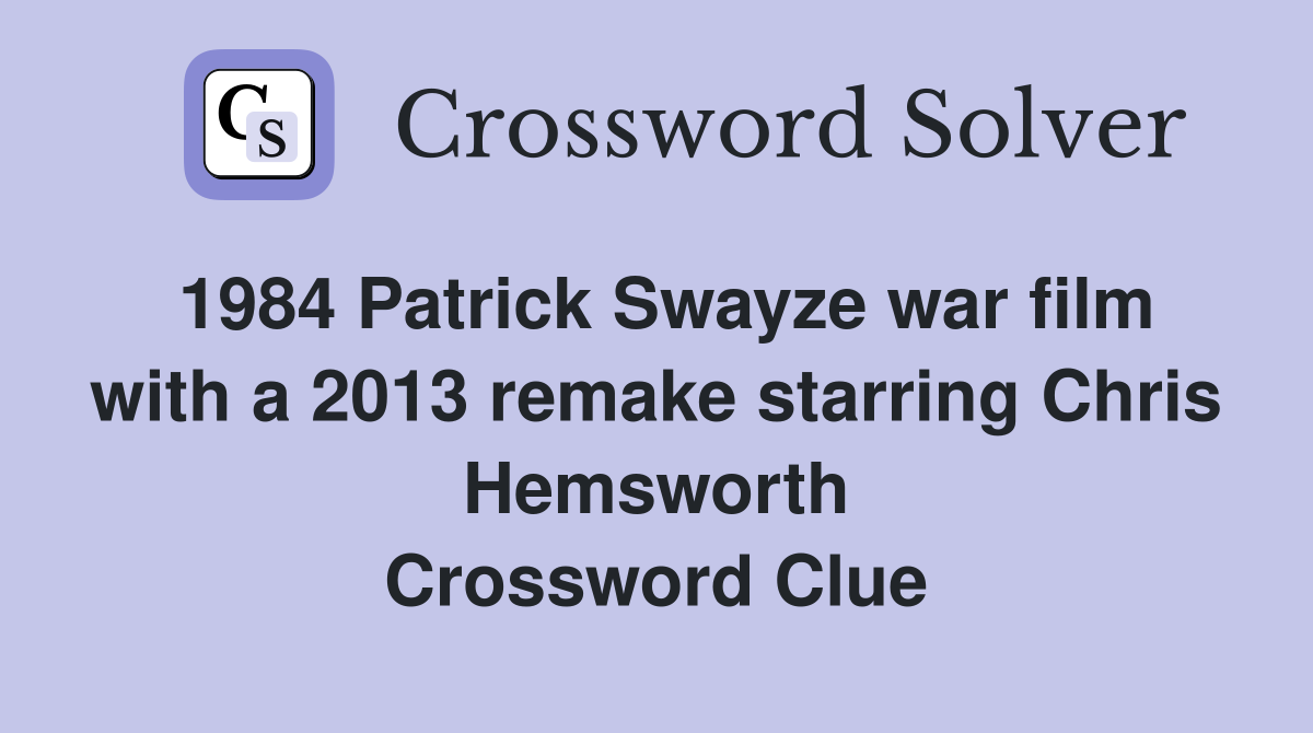 1984 Patrick Swayze war film with a 2013 remake starring Chris Hemsworth Crossword Clue
