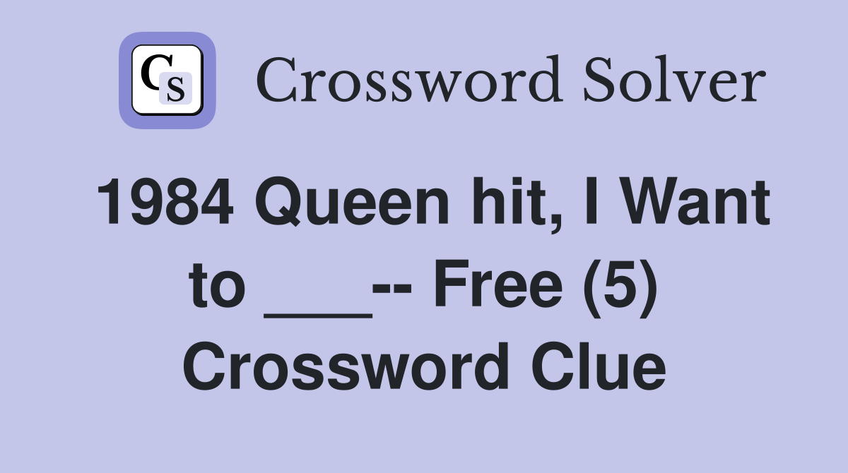 1984 Queen hit, I Want to ___-- Free (5) Crossword Clue