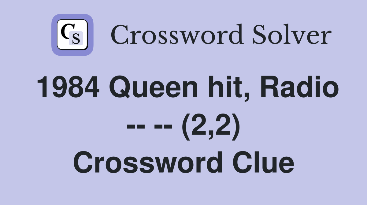 1984 Queen hit, Radio -- -- (2,2) Crossword Clue