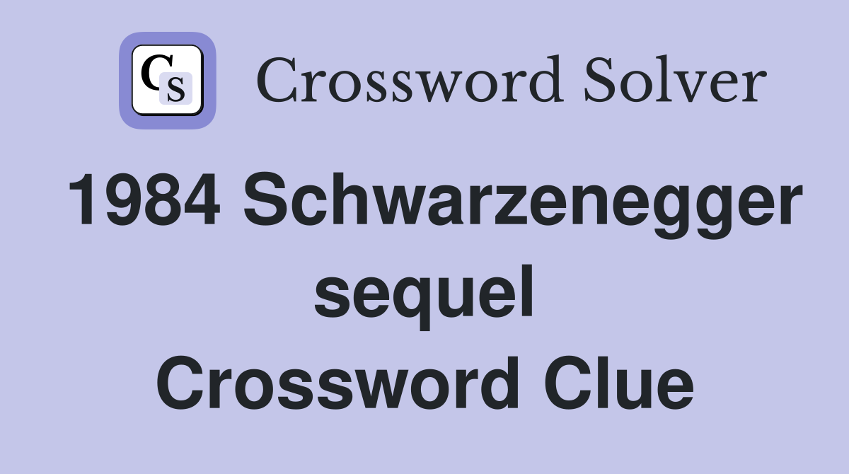 1984 Schwarzenegger sequel Crossword Clue