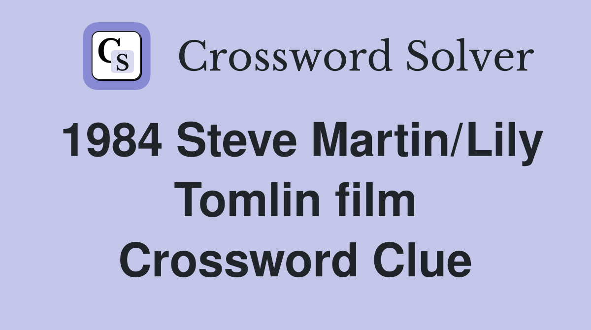 1984 Steve Martin/Lily Tomlin film Crossword Clue