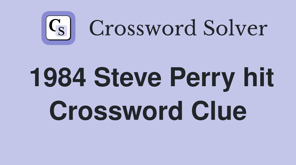 1984 Steve Perry hit Crossword Clue