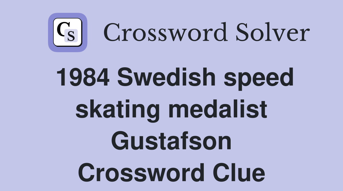 1984 Swedish speed skating medalist Gustafson Crossword Clue