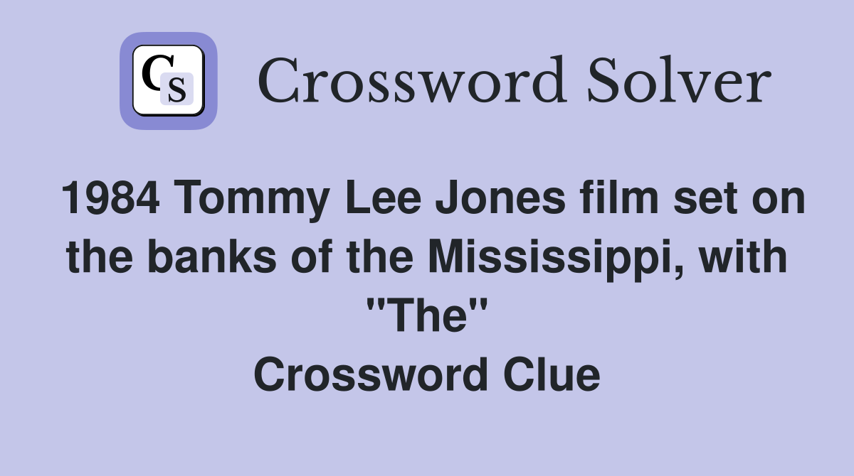 1984 Tommy Lee Jones film set on the banks of the Mississippi, with "The" Crossword Clue