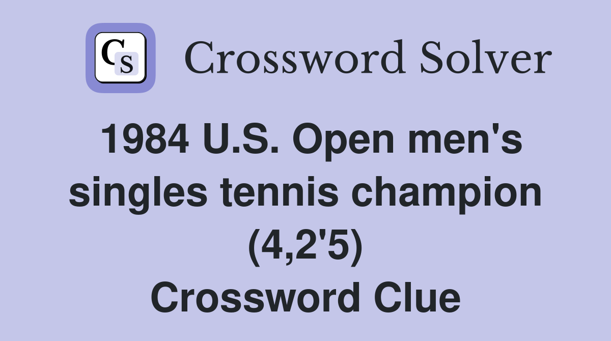 1984 U.S. Open men's singles tennis champion (4,2'5) Crossword Clue
