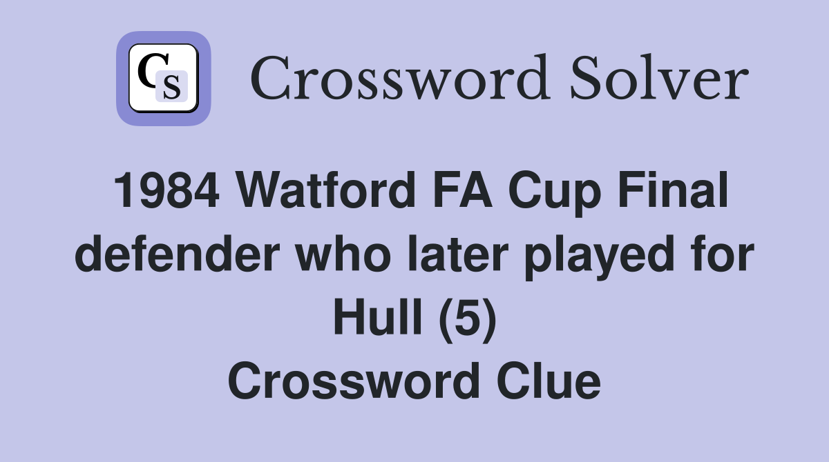 1984 Watford FA Cup Final defender who later played for Hull (5) Crossword Clue