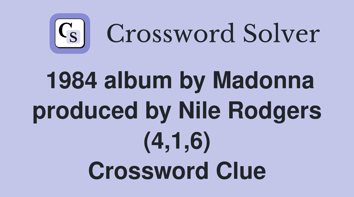 1984 album by Madonna produced by Nile Rodgers (4,1,6) Crossword Clue