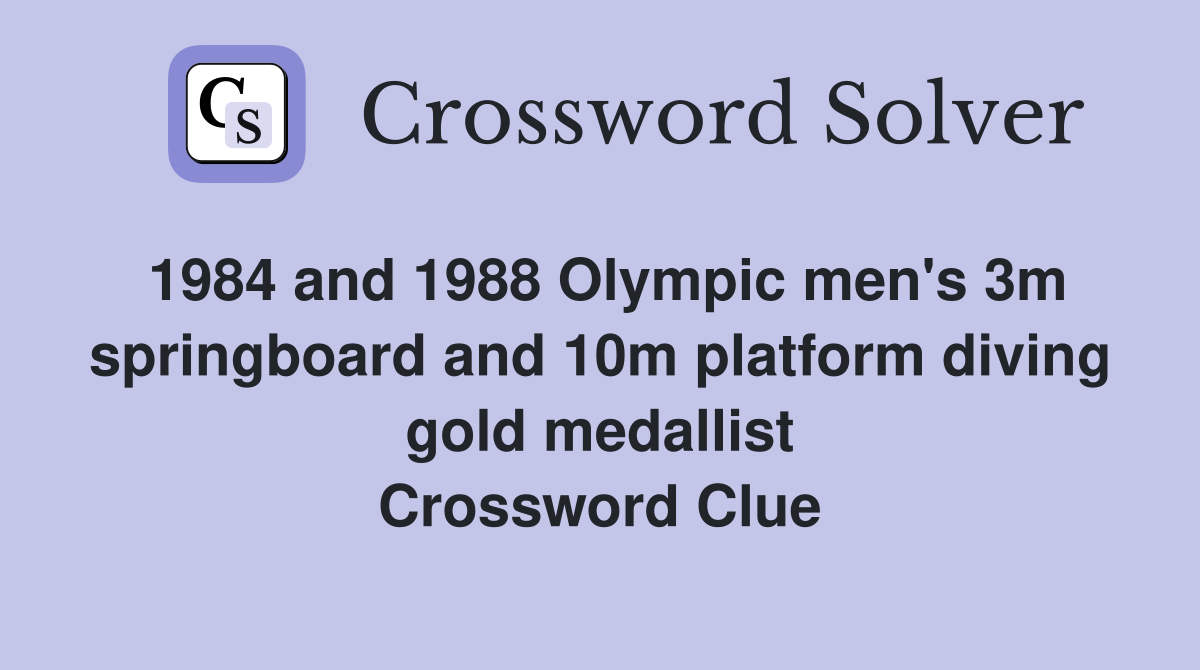 1984 and 1988 Olympic men's 3m springboard and 10m platform diving gold medallist Crossword Clue