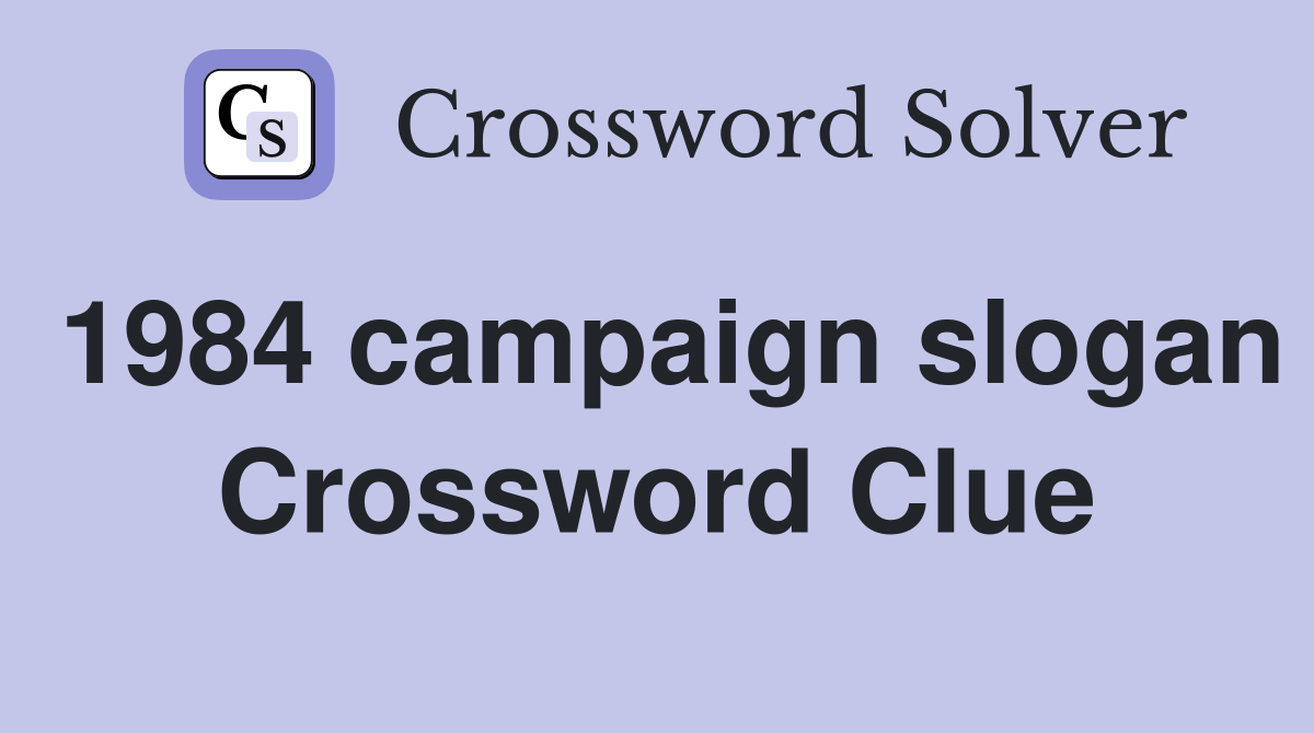 1984 campaign slogan Crossword Clue