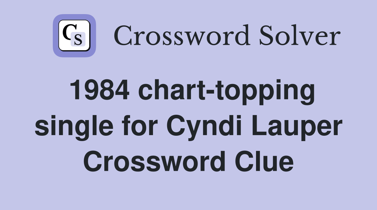 1984 chart-topping single for Cyndi Lauper Crossword Clue