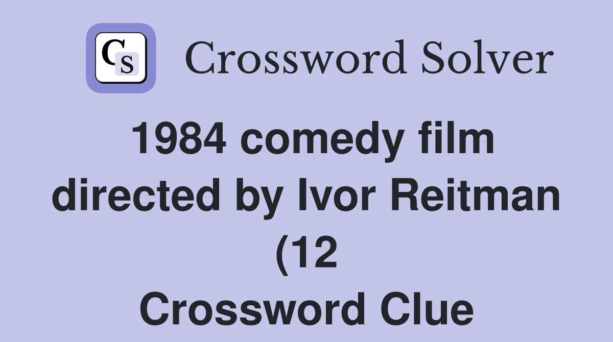 1984 comedy film directed by Ivor Reitman (12) Crossword Clue Answers 1984 comedy film directed by Ivor Reitman (12) Crossword Clue Answers