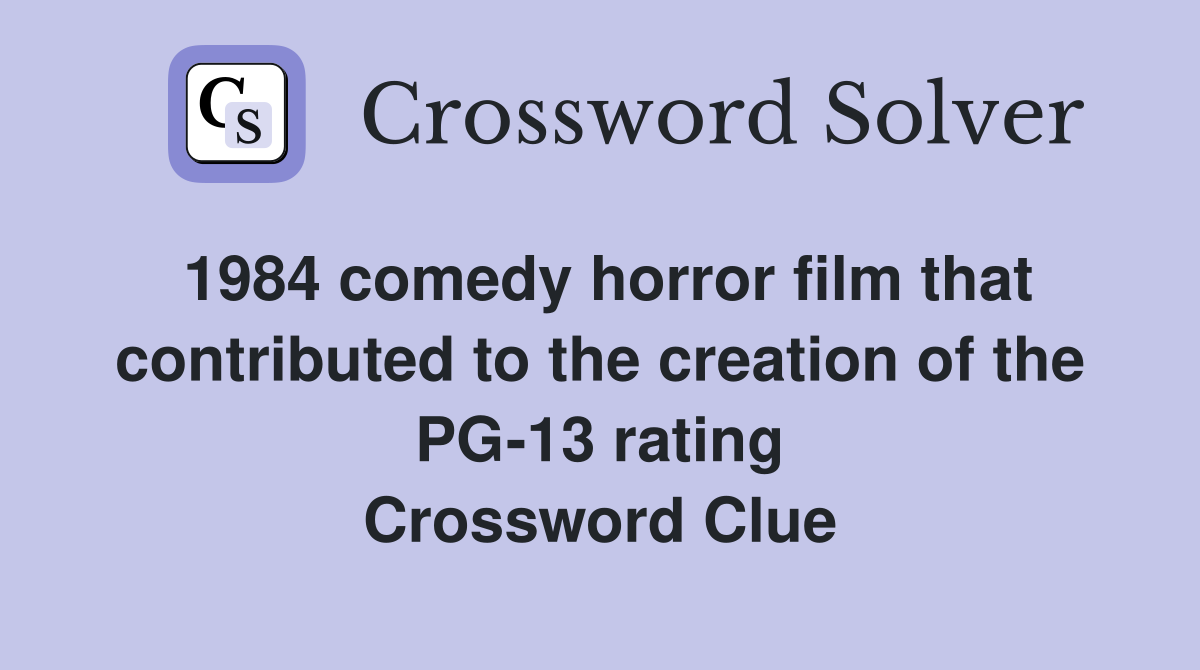 1984 comedy horror film that contributed to the creation of the PG-13 rating Crossword Clue