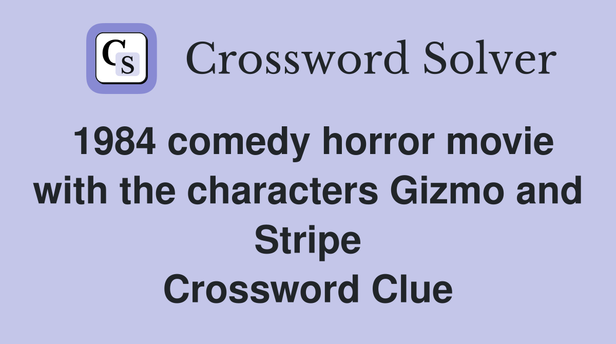 1984 comedy horror movie with the characters Gizmo and Stripe Crossword Clue
