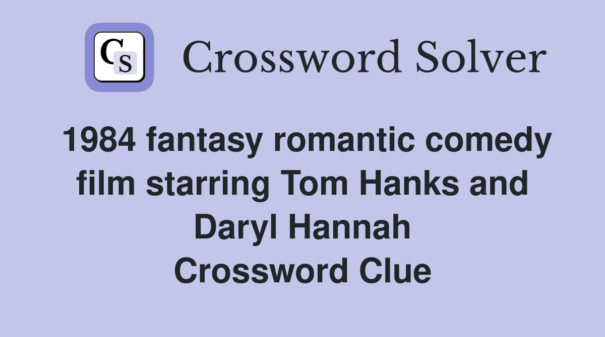 1984 fantasy romantic comedy film starring Tom Hanks and Daryl Hannah Crossword Clue