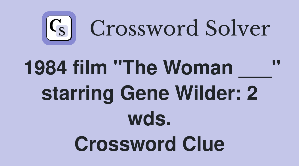 1984 film "The Woman ___" starring Gene Wilder: 2 wds. Crossword Clue