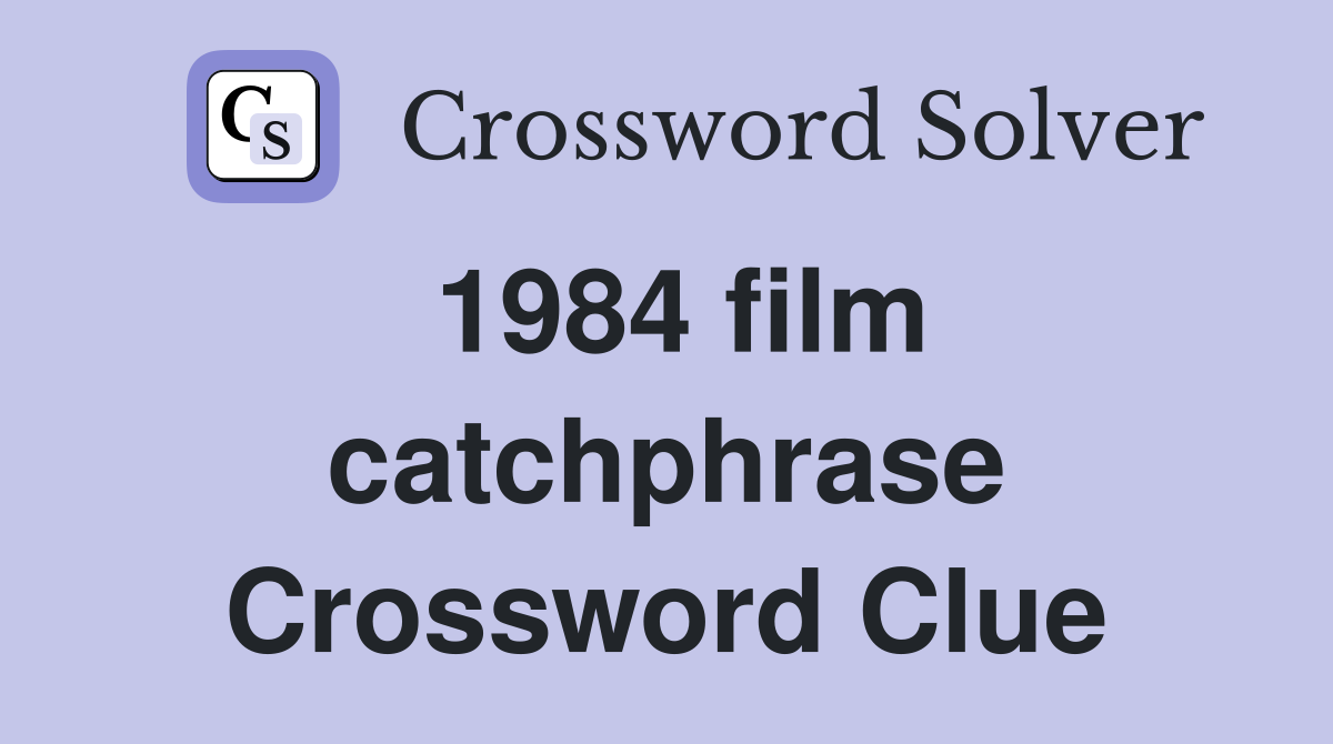 1984 film catchphrase Crossword Clue