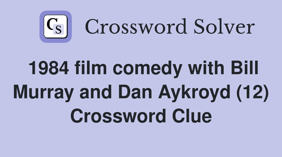 1984 film comedy with Bill Murray and Dan Aykroyd (12) Crossword Clue