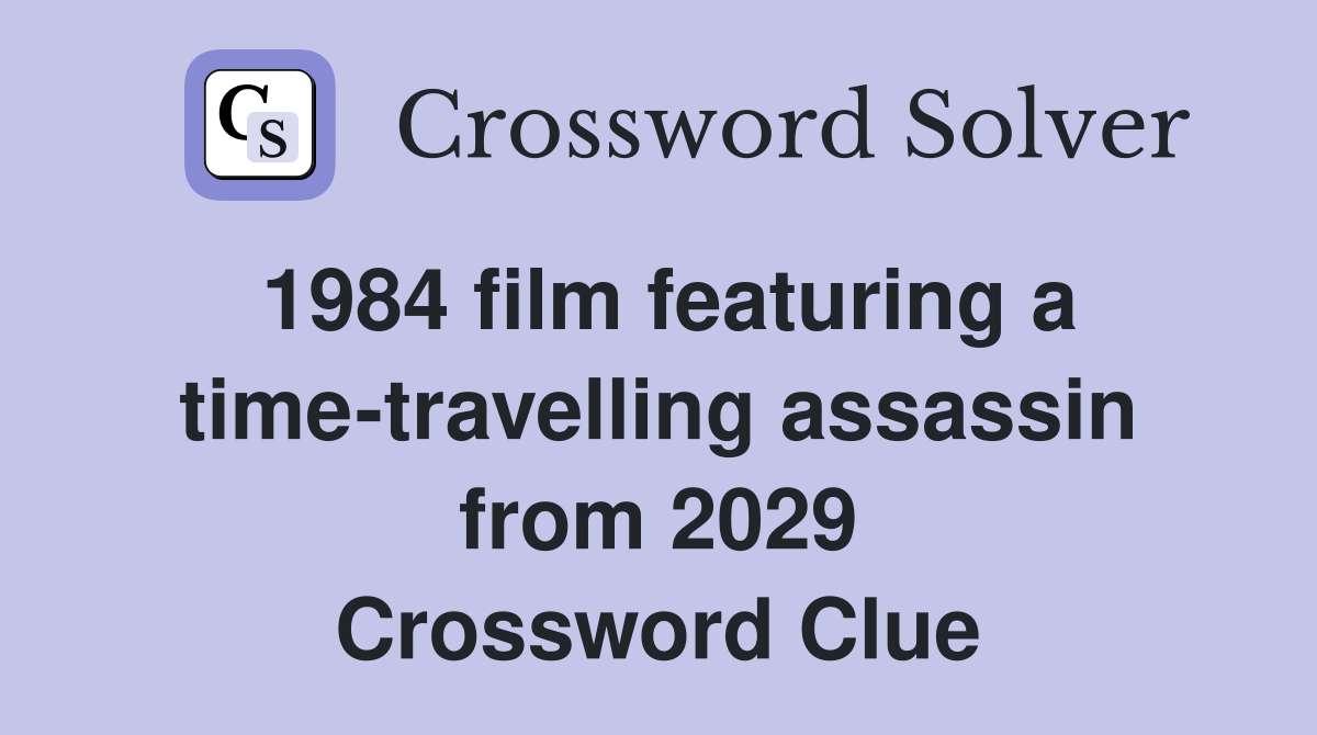1984 film featuring a time-travelling assassin from 2029 Crossword Clue