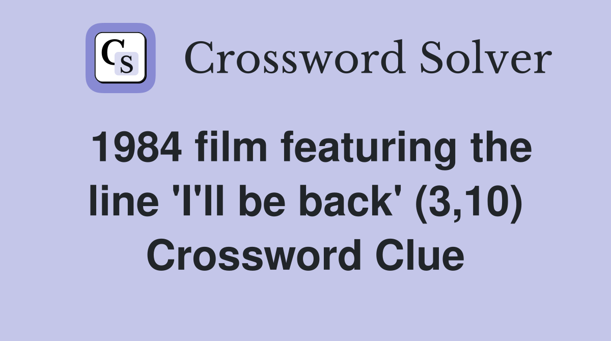 1984 film featuring the line 'I'll be back' (3,10) Crossword Clue