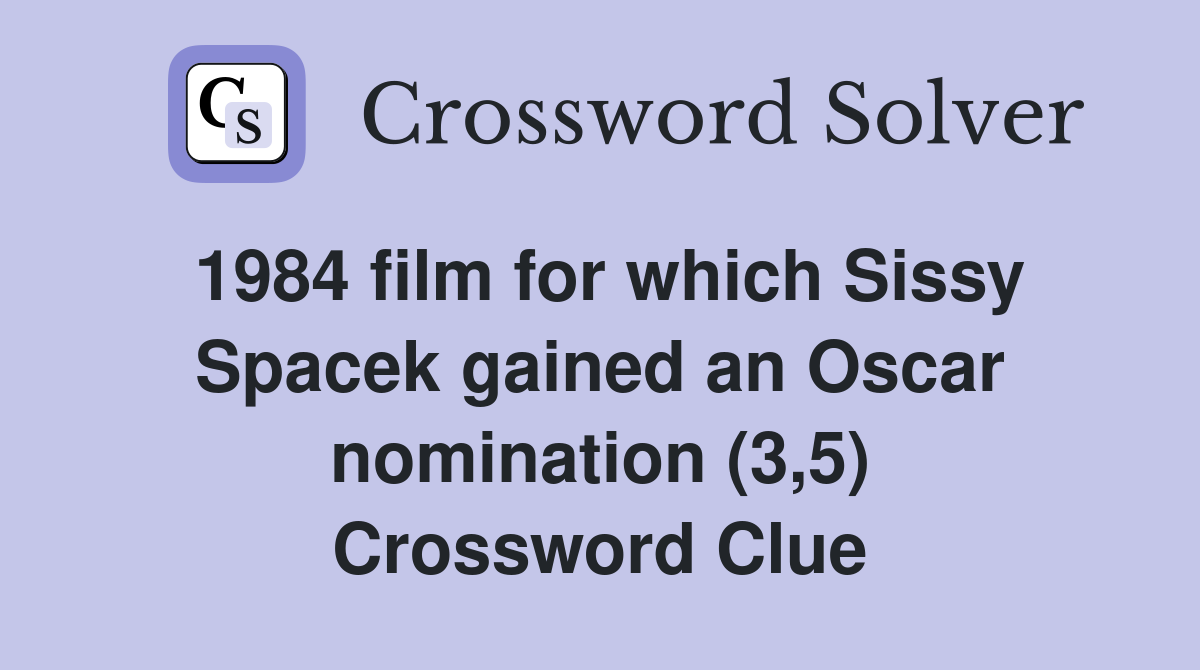 1984 film for which Sissy Spacek gained an Oscar nomination (3,5) Crossword Clue