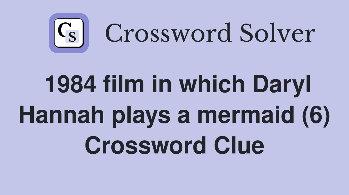 1984 film in which Daryl Hannah plays a mermaid (6) Crossword Clue