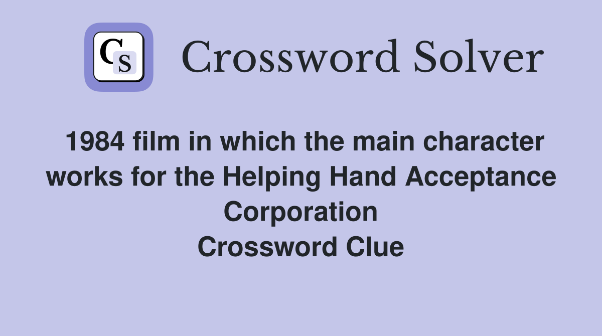 1984 film in which the main character works for the Helping Hand Acceptance Corporation Crossword Clue