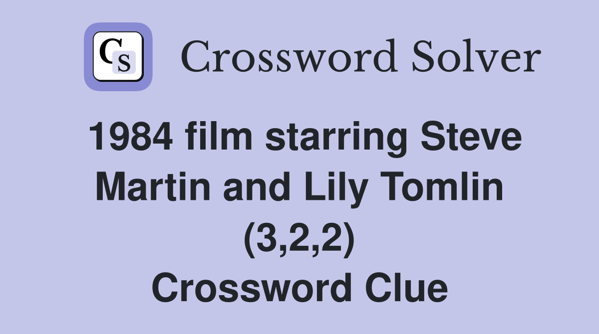 1984 film starring Steve Martin and Lily Tomlin (3,2,2) Crossword Clue