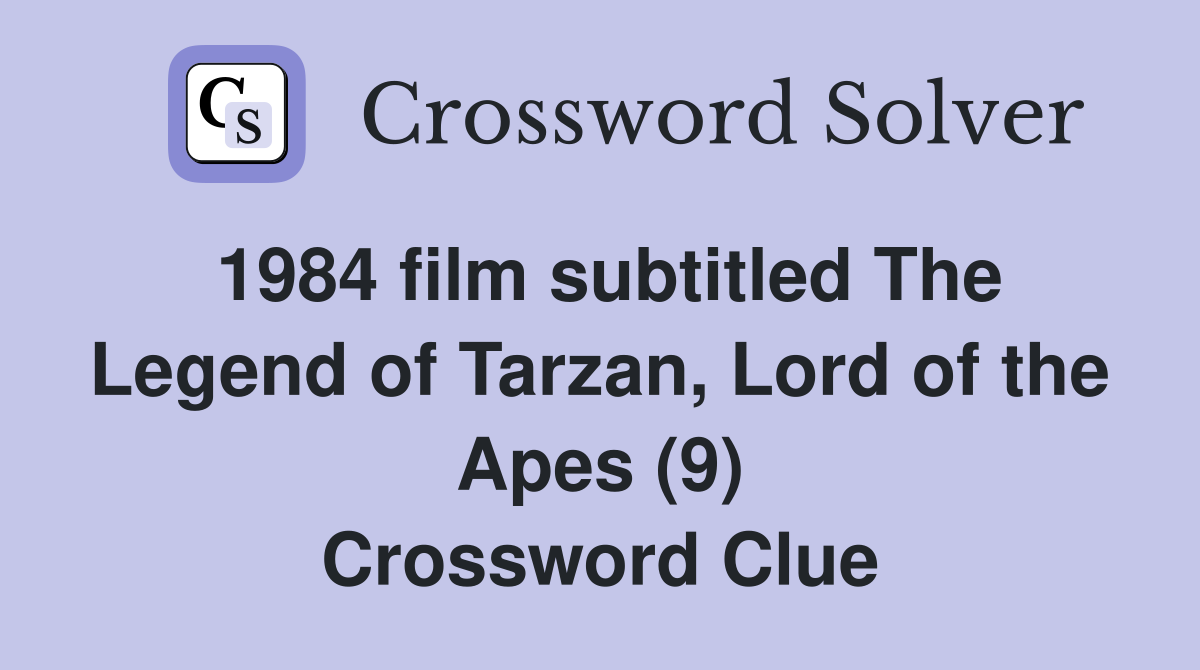 1984 film subtitled The Legend of Tarzan, Lord of the Apes (9) Crossword Clue