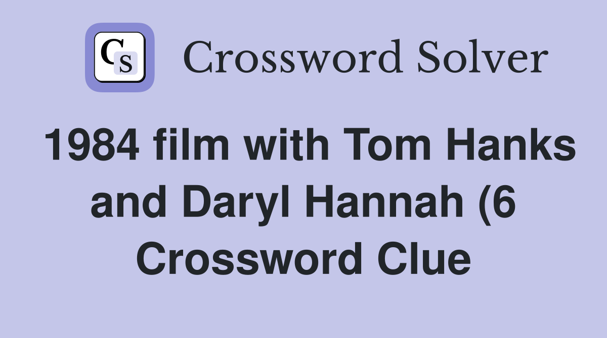 1984 film with Tom Hanks and Daryl Hannah (6) Crossword Clue Answers 1984 film with Tom Hanks and Daryl Hannah (6) Crossword Clue Answers