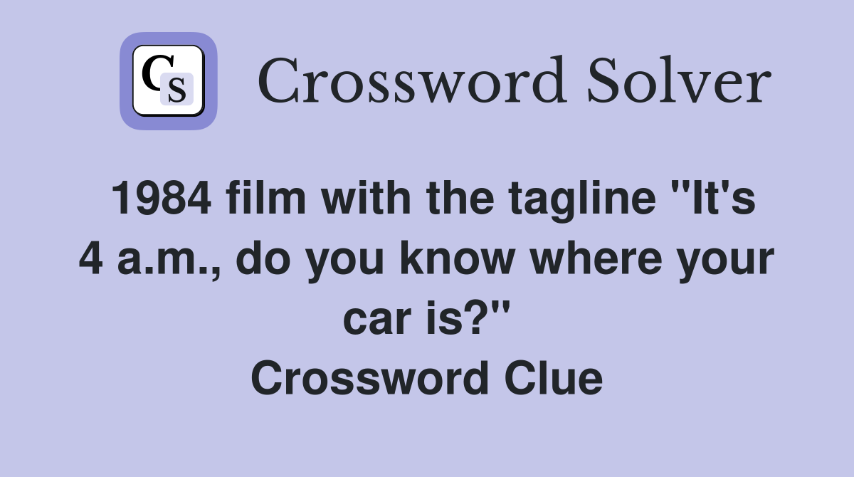 1984 film with the tagline "It's 4 a.m., do you know where your car is?" Crossword Clue