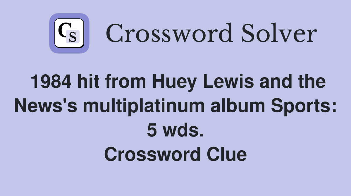 1984 hit from Huey Lewis and the News's multiplatinum album Sports: 5 wds. Crossword Clue