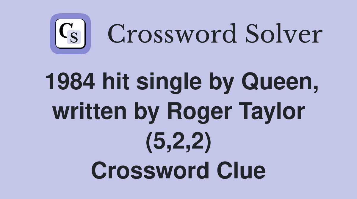 1984 hit single by Queen, written by Roger Taylor (5,2,2) Crossword Clue