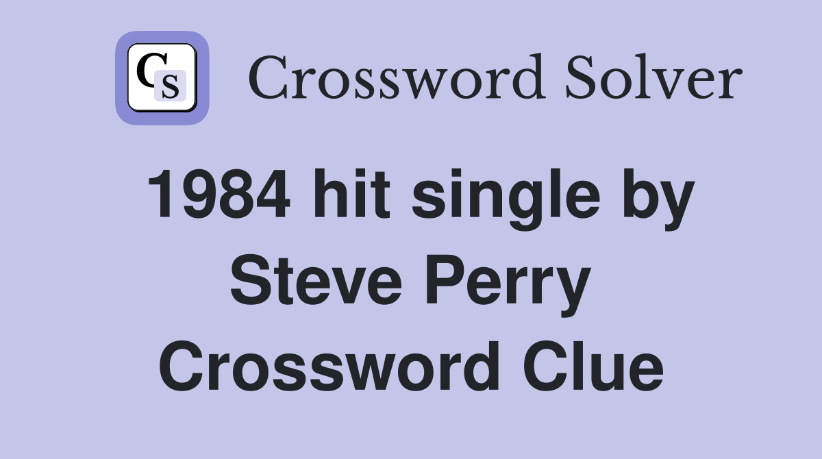 1984 hit single by Steve Perry Crossword Clue