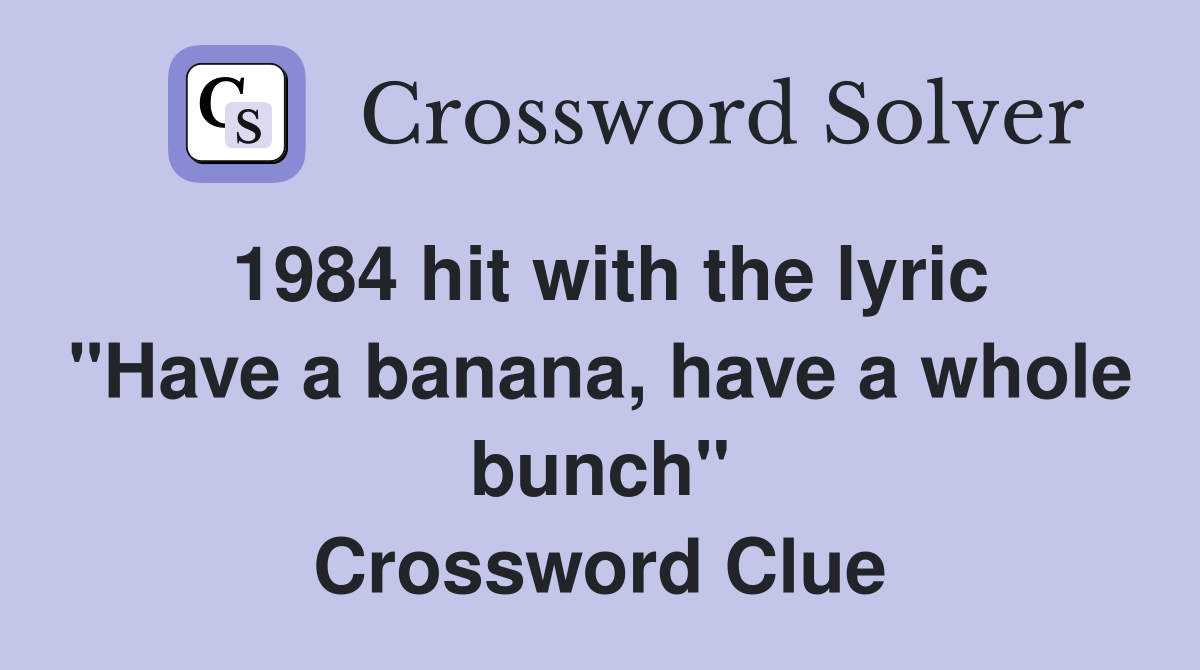 1984 hit with the lyric "Have a banana, have a whole bunch" Crossword Clue