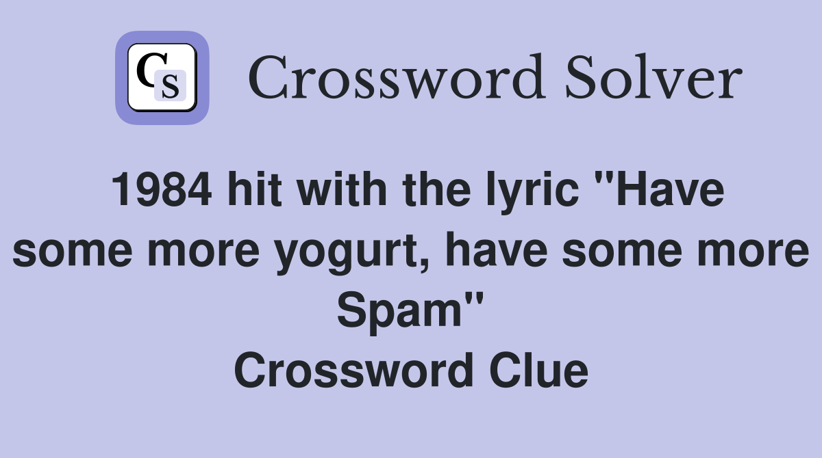 1984 hit with the lyric "Have some more yogurt, have some more Spam" Crossword Clue