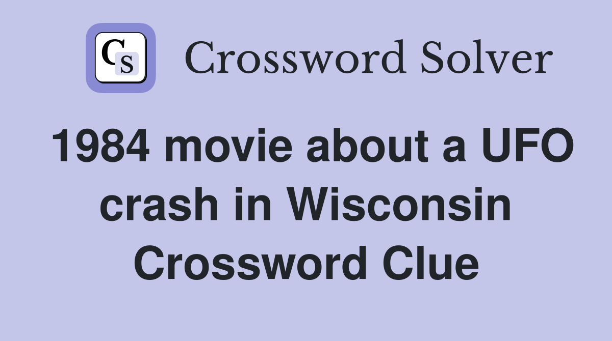 1984 movie about a UFO crash in Wisconsin Crossword Clue