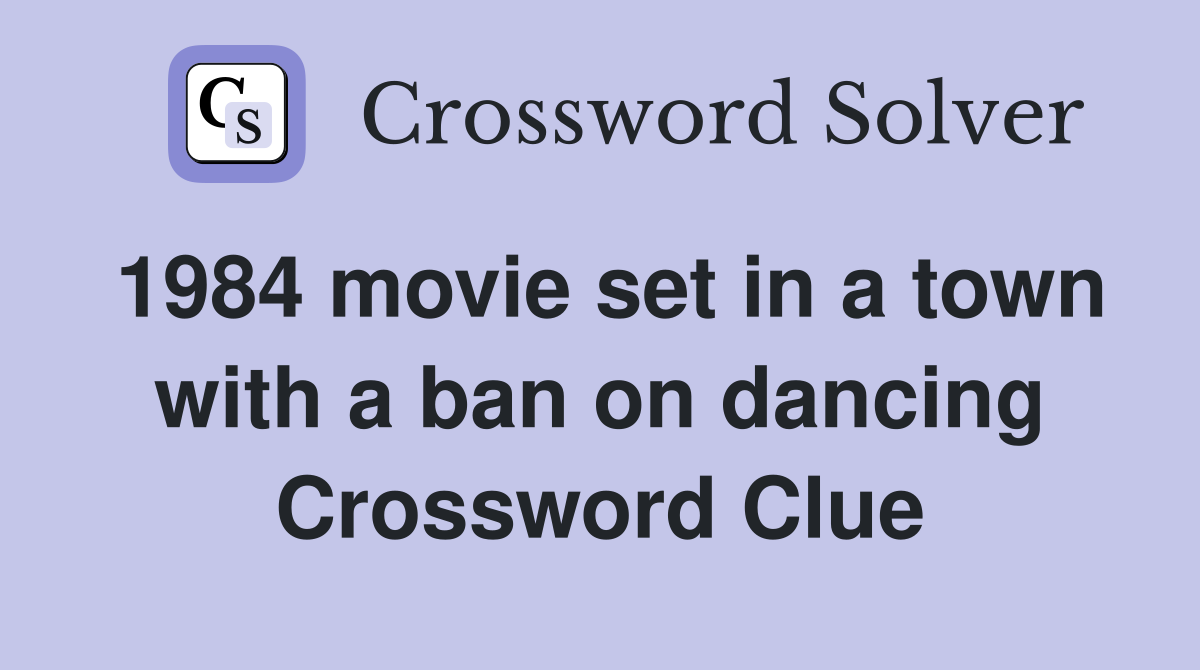 1984 movie set in a town with a ban on dancing Crossword Clue